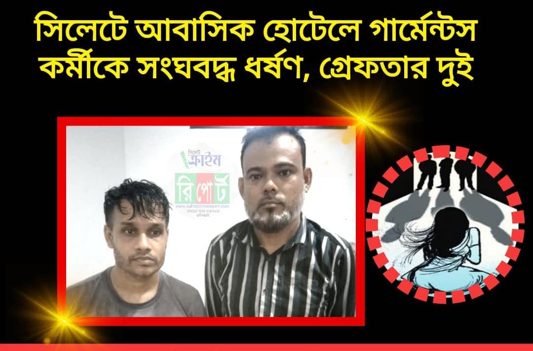 সিলেটে আবাসিক হোটেলে গার্মেন্টস কর্মীকে সংঘবদ্ধ ধর্ষণ, গ্রেফতার দুই